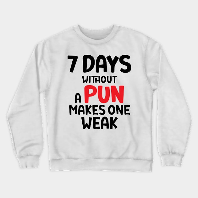 7 Days Without A Pun Makes One Weak Crewneck Sweatshirt by StoreOfLove